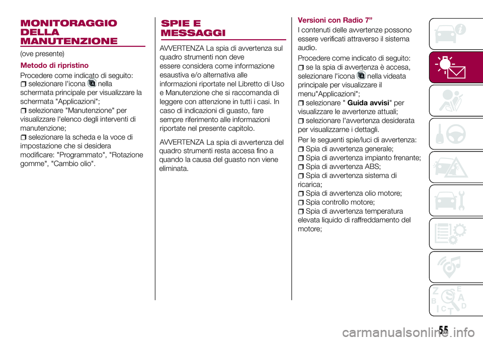 FIAT 124 SPIDER 2018 Libretto Uso Manutenzione (in Italian) AVVERTENZA La spia di avvertenza sul
quadro strumenti non deve
essere considera come informazione
esaustiva e/o alternativa alle
informazioni riportate nel Libretto di Uso
e Manutenzione che si raccom FIAT 124 SPIDER 2018 Libretto Uso Manutenzione (in Italian) AVVERTENZA La spia di avvertenza sul
quadro strumenti non deve
essere considera come informazione
esaustiva e/o alternativa alle
informazioni riportate nel Libretto di Uso
e Manutenzione che si raccom