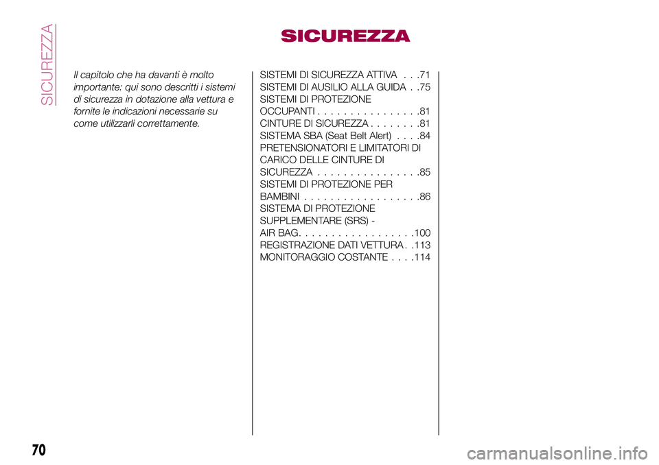 FIAT 124 SPIDER 2018 Libretto Uso Manutenzione (in Italian) SICUREZZA
Il capitolo che ha davanti è molto
importante: qui sono descritti i sistemi
di sicurezza in dotazione alla vettura e
fornite le indicazioni necessarie su
come utilizzarli correttamente.SIST FIAT 124 SPIDER 2018 Libretto Uso Manutenzione (in Italian) SICUREZZA
Il capitolo che ha davanti è molto
importante: qui sono descritti i sistemi
di sicurezza in dotazione alla vettura e
fornite le indicazioni necessarie su
come utilizzarli correttamente.SIST