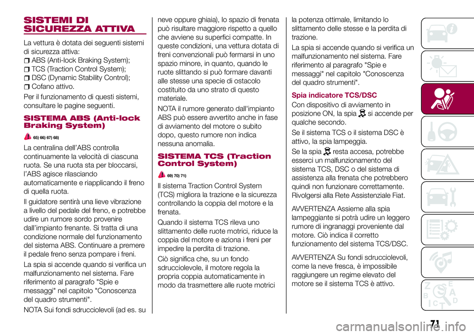 FIAT 124 SPIDER 2018 Libretto Uso Manutenzione (in Italian) SISTEMI DI
SICUREZZA ATTIVA
La vettura è dotata dei seguenti sistemi
di sicurezza attiva:
ABS (Anti-lock Braking System);
TCS (Traction Control System);
DSC (Dynamic Stability Control);
Cofano attivo FIAT 124 SPIDER 2018 Libretto Uso Manutenzione (in Italian) SISTEMI DI
SICUREZZA ATTIVA
La vettura è dotata dei seguenti sistemi
di sicurezza attiva:
ABS (Anti-lock Braking System);
TCS (Traction Control System);
DSC (Dynamic Stability Control);
Cofano attivo