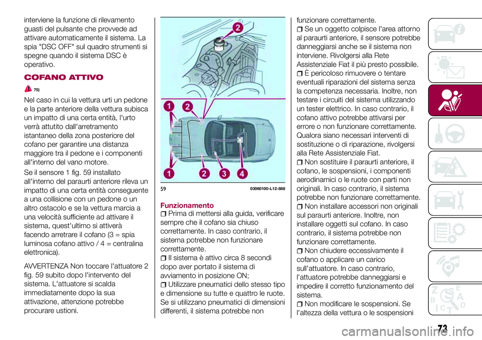FIAT 124 SPIDER 2018 Libretto Uso Manutenzione (in Italian) interviene la funzione di rilevamento
guasti del pulsante che provvede ad
attivare automaticamente il sistema. La
spia "DSC OFF" sul quadro strumenti si
spegne quando il sistema DSC è
operati FIAT 124 SPIDER 2018 Libretto Uso Manutenzione (in Italian) interviene la funzione di rilevamento
guasti del pulsante che provvede ad
attivare automaticamente il sistema. La
spia "DSC OFF" sul quadro strumenti si
spegne quando il sistema DSC è
operati