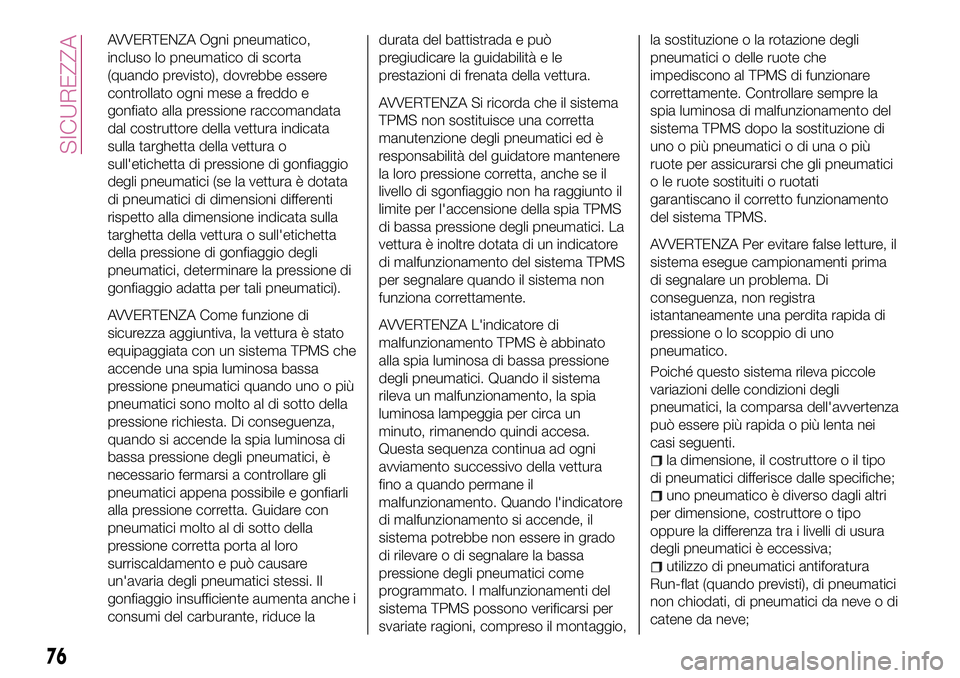 FIAT 124 SPIDER 2018 Libretto Uso Manutenzione (in Italian) AVVERTENZA Ogni pneumatico,
incluso lo pneumatico di scorta
(quando previsto), dovrebbe essere
controllato ogni mese a freddo e
gonfiato alla pressione raccomandata
dal costruttore della vettura indic FIAT 124 SPIDER 2018 Libretto Uso Manutenzione (in Italian) AVVERTENZA Ogni pneumatico,
incluso lo pneumatico di scorta
(quando previsto), dovrebbe essere
controllato ogni mese a freddo e
gonfiato alla pressione raccomandata
dal costruttore della vettura indic