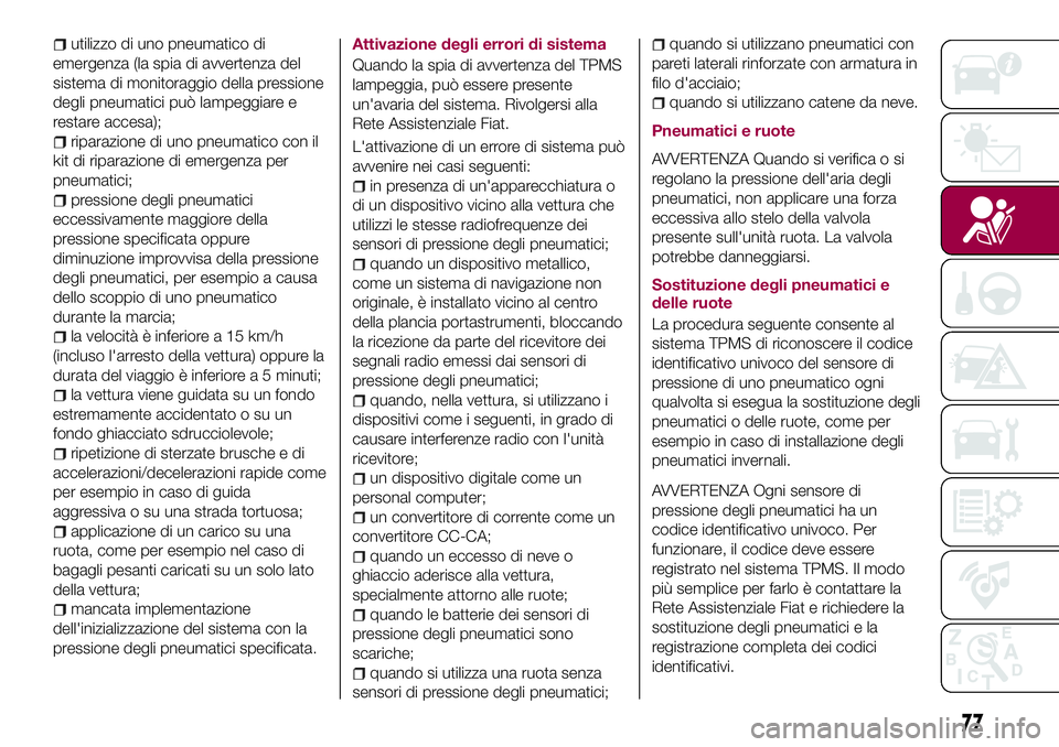 FIAT 124 SPIDER 2018 Libretto Uso Manutenzione (in Italian) utilizzo di uno pneumatico di
emergenza (la spia di avvertenza del
sistema di monitoraggio della pressione
degli pneumatici può lampeggiare e
restare accesa);
riparazione di uno pneumatico con il
kit FIAT 124 SPIDER 2018 Libretto Uso Manutenzione (in Italian) utilizzo di uno pneumatico di
emergenza (la spia di avvertenza del
sistema di monitoraggio della pressione
degli pneumatici può lampeggiare e
restare accesa);
riparazione di uno pneumatico con il
kit