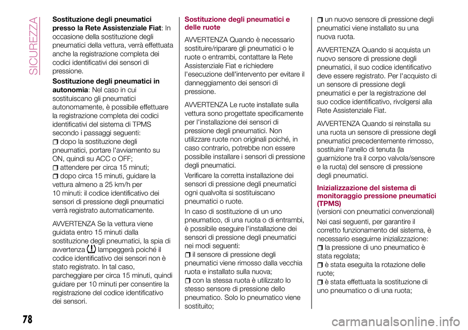 FIAT 124 SPIDER 2018 Libretto Uso Manutenzione (in Italian) Sostituzione degli pneumatici
presso la Rete Assistenziale Fiat:In
occasione della sostituzione degli
pneumatici della vettura, verrà effettuata
anche la registrazione completa dei
codici identificat FIAT 124 SPIDER 2018 Libretto Uso Manutenzione (in Italian) Sostituzione degli pneumatici
presso la Rete Assistenziale Fiat:In
occasione della sostituzione degli
pneumatici della vettura, verrà effettuata
anche la registrazione completa dei
codici identificat