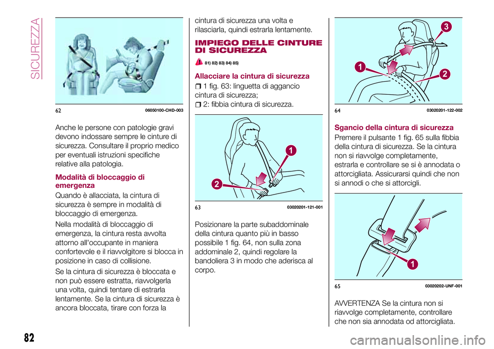 FIAT 124 SPIDER 2018 Libretto Uso Manutenzione (in Italian) Anche le persone con patologie gravi
devono indossare sempre le cinture di
sicurezza. Consultare il proprio medico
per eventuali istruzioni specifiche
relative alla patologia.
Modalità di bloccaggio FIAT 124 SPIDER 2018 Libretto Uso Manutenzione (in Italian) Anche le persone con patologie gravi
devono indossare sempre le cinture di
sicurezza. Consultare il proprio medico
per eventuali istruzioni specifiche
relative alla patologia.
Modalità di bloccaggio