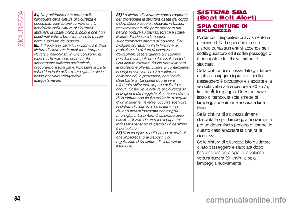 FIAT 124 SPIDER 2018 Libretto Uso Manutenzione (in Italian) 84)Un posizionamento errato della
bandoliera della cintura di sicurezza è
pericoloso. Assicurarsi sempre che la
bandoliera della cintura di sicurezza
attraversi la spalla vicino al collo e che non
pa FIAT 124 SPIDER 2018 Libretto Uso Manutenzione (in Italian) 84)Un posizionamento errato della
bandoliera della cintura di sicurezza è
pericoloso. Assicurarsi sempre che la
bandoliera della cintura di sicurezza
attraversi la spalla vicino al collo e che non
pa