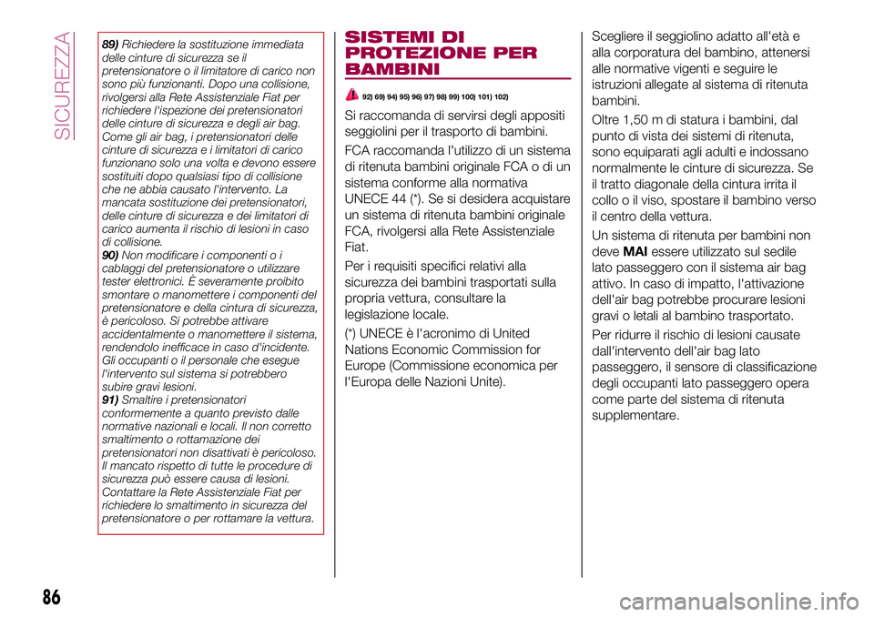 FIAT 124 SPIDER 2018 Libretto Uso Manutenzione (in Italian) 89)Richiedere la sostituzione immediata
delle cinture di sicurezza se il
pretensionatore o il limitatore di carico non
sono più funzionanti. Dopo una collisione,
rivolgersi alla Rete Assistenziale Fi FIAT 124 SPIDER 2018 Libretto Uso Manutenzione (in Italian) 89)Richiedere la sostituzione immediata
delle cinture di sicurezza se il
pretensionatore o il limitatore di carico non
sono più funzionanti. Dopo una collisione,
rivolgersi alla Rete Assistenziale Fi