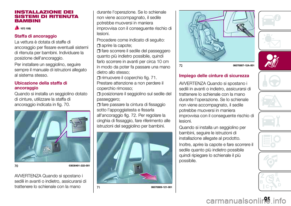 FIAT 124 SPIDER 2018 Libretto Uso Manutenzione (in Italian) INSTALLAZIONE DEI
SISTEMI DI RITENUTA
BAMBINI
107) 108)
Staffa di ancoraggio
La vettura è dotata di staffe di
ancoraggio per fissare eventuali sistemi
di ritenuta per bambini. Individuare la
posizion FIAT 124 SPIDER 2018 Libretto Uso Manutenzione (in Italian) INSTALLAZIONE DEI
SISTEMI DI RITENUTA
BAMBINI
107) 108)
Staffa di ancoraggio
La vettura è dotata di staffe di
ancoraggio per fissare eventuali sistemi
di ritenuta per bambini. Individuare la
posizion