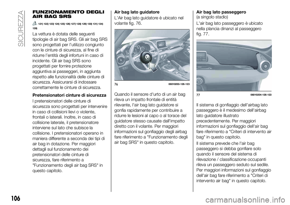 FIAT 124 SPIDER 2020  Libretto Uso Manutenzione (in Italian) FUNZIONAMENTO DEGLI
AIR BAG SRS
121) 122) 123) 124) 125) 126) 127) 128) 129) 130) 131) 134)
139)
La vettura è dotata delle seguenti
tipologie di air bag SRS. Gli air bag SRS
sono progettati per l’u
