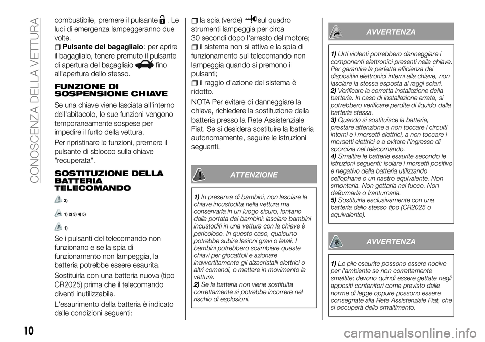 FIAT 124 SPIDER 2020 Libretto Uso Manutenzione (in Italian) combustibile, premere il pulsante.Le
luci di emergenza lampeggeranno due
volte.
Pulsante del bagagliaio: per aprire
il bagagliaio, tenere premuto il pulsante
di apertura del bagagliaio
fino
all'ap FIAT 124 SPIDER 2020 Libretto Uso Manutenzione (in Italian) combustibile, premere il pulsante.Le
luci di emergenza lampeggeranno due
volte.
Pulsante del bagagliaio: per aprire
il bagagliaio, tenere premuto il pulsante
di apertura del bagagliaio
fino
all'ap