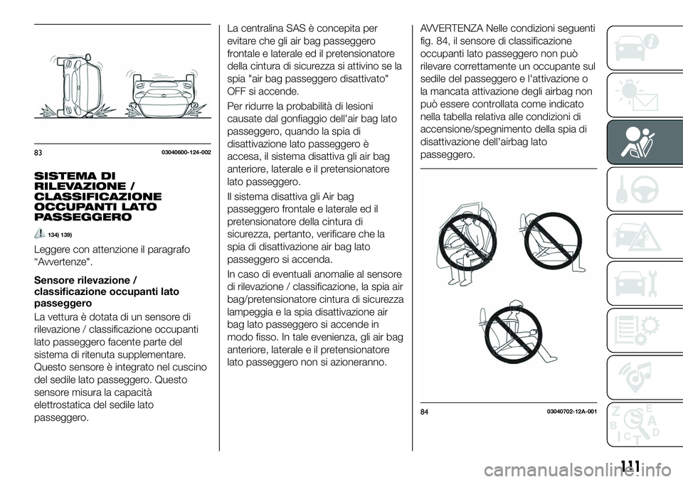 FIAT 124 SPIDER 2020 Libretto Uso Manutenzione (in Italian) SISTEMA DI
RILEVAZIONE /
CLASSIFICAZIONE
OCCUPANTI LATO
PASSEGGERO
134) 139)
Leggere con attenzione il paragrafo
“Avvertenze".
Sensore rilevazione /
classificazione occupanti lato
passeggero
La FIAT 124 SPIDER 2020 Libretto Uso Manutenzione (in Italian) SISTEMA DI
RILEVAZIONE /
CLASSIFICAZIONE
OCCUPANTI LATO
PASSEGGERO
134) 139)
Leggere con attenzione il paragrafo
“Avvertenze".
Sensore rilevazione /
classificazione occupanti lato
passeggero
La