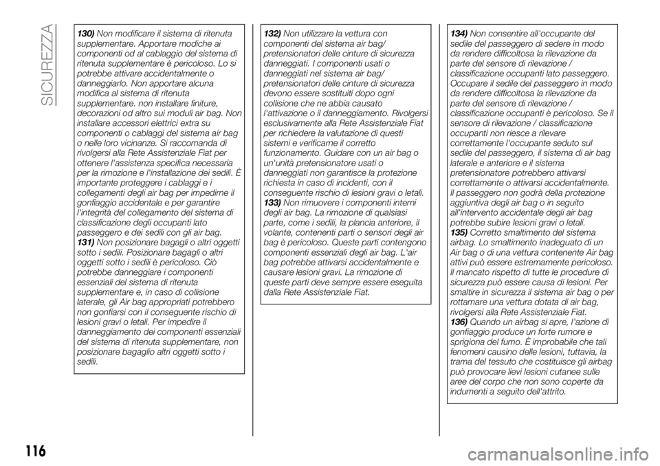 FIAT 124 SPIDER 2020 Libretto Uso Manutenzione (in Italian) 130)Non modificare il sistema di ritenuta
supplementare. Apportare modiche ai
componenti od al cablaggio del sistema di
ritenuta supplementare è pericoloso. Lo si
potrebbe attivare accidentalmente o
FIAT 124 SPIDER 2020 Libretto Uso Manutenzione (in Italian) 130)Non modificare il sistema di ritenuta
supplementare. Apportare modiche ai
componenti od al cablaggio del sistema di
ritenuta supplementare è pericoloso. Lo si
potrebbe attivare accidentalmente o