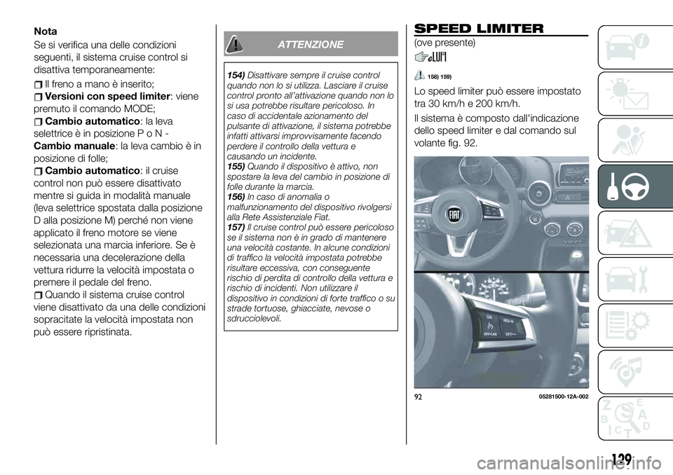 FIAT 124 SPIDER 2020  Libretto Uso Manutenzione (in Italian) Il freno a mano è inserito;
Versioni con speed limiter: viene
premuto il comando MODE;
Cambio automatico: la leva
selettrice è in posizionePoN-
Cambio manuale: la leva cambio è in
posizione di foll