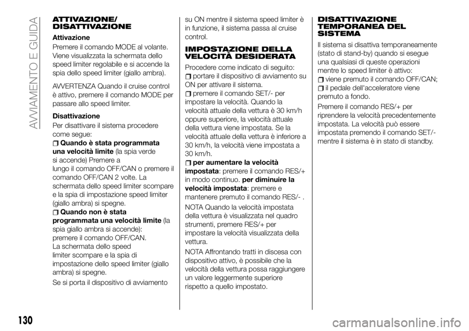 FIAT 124 SPIDER 2020  Libretto Uso Manutenzione (in Italian) ATTIVAZIONE/
DISATTIVAZIONE
Attivazione
Premere il comando MODE al volante.
Viene visualizzata la schermata dello
speed limiter regolabile e si accende la
spia dello speed limiter (giallo ambra).
AVVE