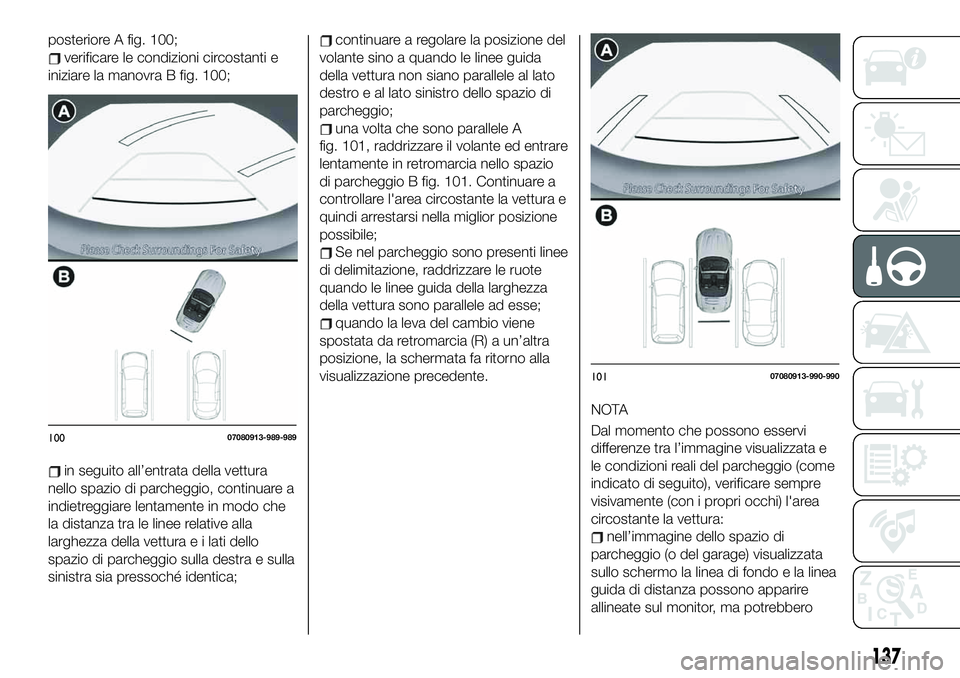 FIAT 124 SPIDER 2020  Libretto Uso Manutenzione (in Italian) posteriore A fig. 100;
verificare le condizioni circostanti e
iniziare la manovra B fig. 100;
in seguito all’entrata della vettura
nello spazio di parcheggio, continuare a
indietreggiare lentamente 
