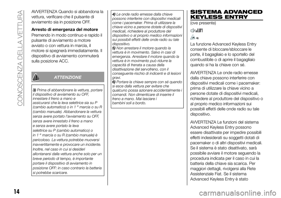 FIAT 124 SPIDER 2020 Libretto Uso Manutenzione (in Italian) AVVERTENZA Quando si abbandona la
vettura, verificare che il pulsante di
avviamento sia in posizione OFF.
Arresto di emergenza del motore
Premendo in modo continuo e rapido il
pulsante di avviamento a FIAT 124 SPIDER 2020 Libretto Uso Manutenzione (in Italian) AVVERTENZA Quando si abbandona la
vettura, verificare che il pulsante di
avviamento sia in posizione OFF.
Arresto di emergenza del motore
Premendo in modo continuo e rapido il
pulsante di avviamento a
