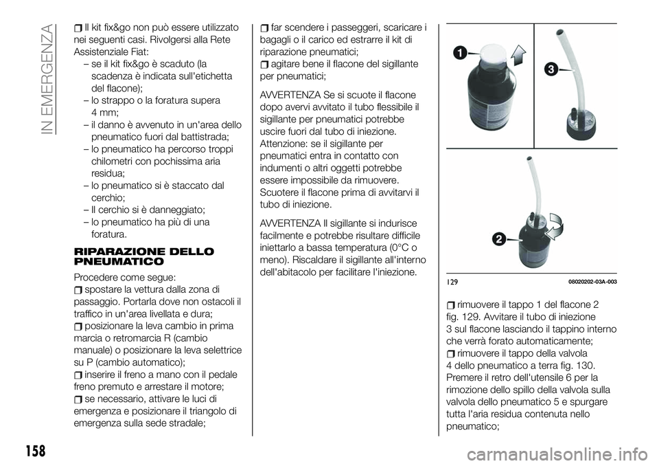 FIAT 124 SPIDER 2020  Libretto Uso Manutenzione (in Italian) Il kit fix&go non può essere utilizzato
nei seguenti casi. Rivolgersi alla Rete
Assistenziale Fiat:
– se il kit fix&go è scaduto (la
scadenza è indicata sull'etichetta
del flacone);
– lo st