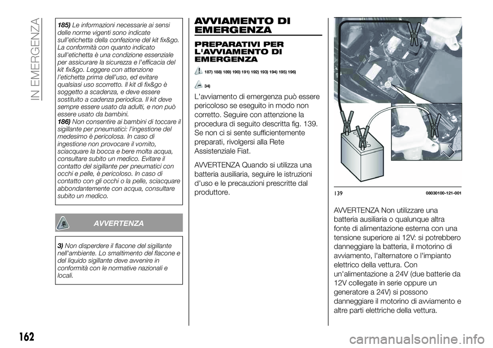 FIAT 124 SPIDER 2019 Libretto Uso Manutenzione (in Italian) 185)Le informazioni necessarie ai sensi
delle norme vigenti sono indicate
sull’etichetta della confezione del kit fix&go.
La conformità con quanto indicato
sull'etichetta è una condizione esse FIAT 124 SPIDER 2019 Libretto Uso Manutenzione (in Italian) 185)Le informazioni necessarie ai sensi
delle norme vigenti sono indicate
sull’etichetta della confezione del kit fix&go.
La conformità con quanto indicato
sull'etichetta è una condizione esse