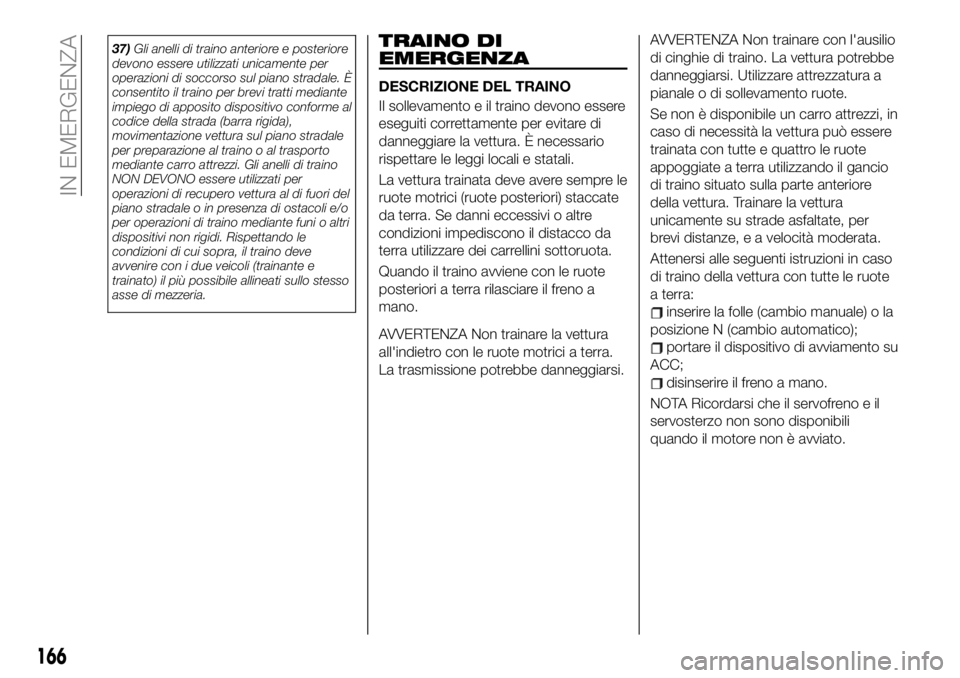 FIAT 124 SPIDER 2019 Libretto Uso Manutenzione (in Italian) 37)Gli anelli di traino anteriore e posteriore
devono essere utilizzati unicamente per
operazioni di soccorso sul piano stradale. È
consentito il traino per brevi tratti mediante
impiego di apposito FIAT 124 SPIDER 2019 Libretto Uso Manutenzione (in Italian) 37)Gli anelli di traino anteriore e posteriore
devono essere utilizzati unicamente per
operazioni di soccorso sul piano stradale. È
consentito il traino per brevi tratti mediante
impiego di apposito