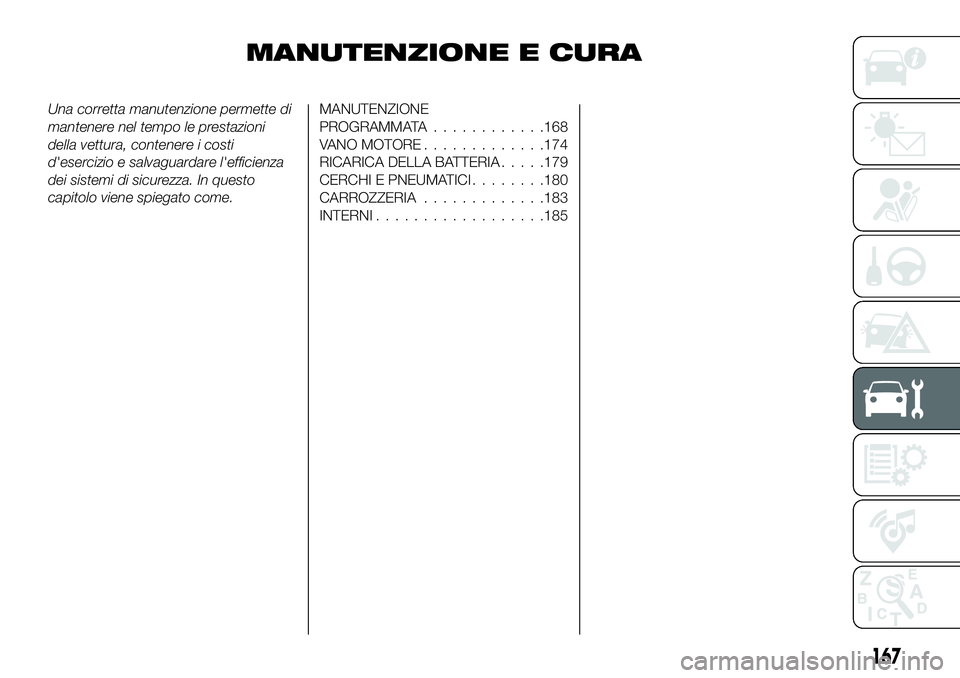 FIAT 124 SPIDER 2019 Libretto Uso Manutenzione (in Italian) MANUTENZIONE E CURA
Una corretta manutenzione permette di
mantenere nel tempo le prestazioni
della vettura, contenere i costi
d'esercizio e salvaguardare l'efficienza
dei sistemi di sicurezza. FIAT 124 SPIDER 2019 Libretto Uso Manutenzione (in Italian) MANUTENZIONE E CURA
Una corretta manutenzione permette di
mantenere nel tempo le prestazioni
della vettura, contenere i costi
d'esercizio e salvaguardare l'efficienza
dei sistemi di sicurezza.