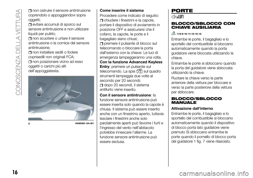 FIAT 124 SPIDER 2021  Libretto Uso Manutenzione (in Italian) non ostruire il sensore antintrusione
coprendolo o appoggiandovi sopra
oggetti;
evitare accumuli di sporco sul
sensore antintrusione e non utilizzare
liquidi per pulirlo;
non scuotere o urtare il sens