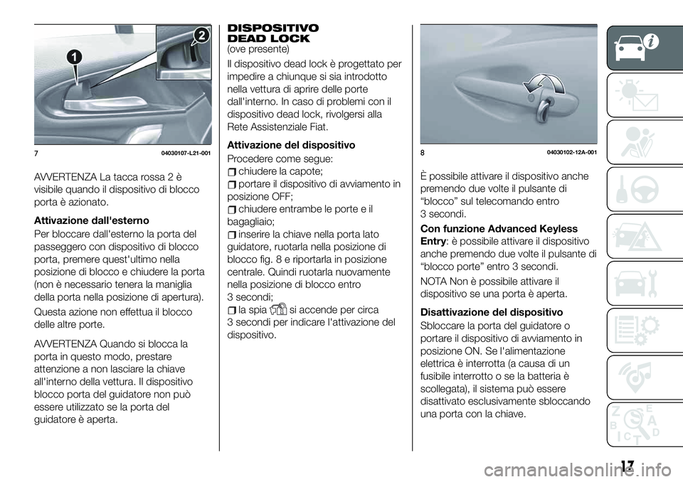 FIAT 124 SPIDER 2020 Libretto Uso Manutenzione (in Italian) AVVERTENZA La tacca rossa 2 è
visibile quando il dispositivo di blocco
porta è azionato.
Attivazione dall'esterno
Per bloccare dall'esterno la porta del
passeggero con dispositivo di blocco
FIAT 124 SPIDER 2020 Libretto Uso Manutenzione (in Italian) AVVERTENZA La tacca rossa 2 è
visibile quando il dispositivo di blocco
porta è azionato.
Attivazione dall'esterno
Per bloccare dall'esterno la porta del
passeggero con dispositivo di blocco