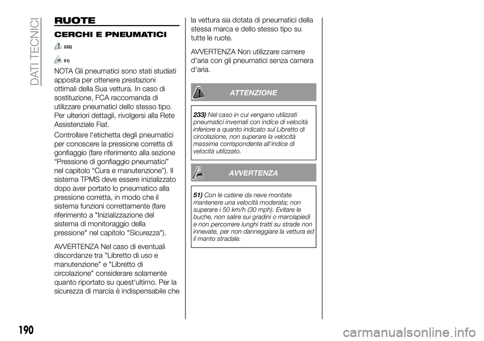 FIAT 124 SPIDER 2019 Libretto Uso Manutenzione (in Italian) RUOTE
CERCHI E PNEUMATICI
233)
51)
NOTA Gli pneumatici sono stati studiati
apposta per ottenere prestazioni
ottimali della Sua vettura. In caso di
sostituzione, FCA raccomanda di
utilizzare pneumatici FIAT 124 SPIDER 2019 Libretto Uso Manutenzione (in Italian) RUOTE
CERCHI E PNEUMATICI
233)
51)
NOTA Gli pneumatici sono stati studiati
apposta per ottenere prestazioni
ottimali della Sua vettura. In caso di
sostituzione, FCA raccomanda di
utilizzare pneumatici