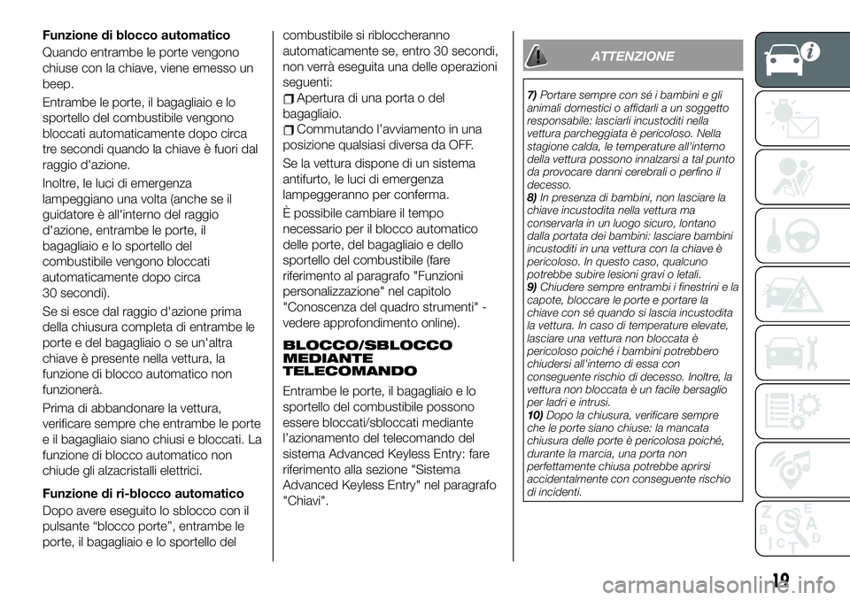 FIAT 124 SPIDER 2020 Libretto Uso Manutenzione (in Italian) Funzione di blocco automatico
Quando entrambe le porte vengono
chiuse con la chiave, viene emesso un
beep.
Entrambe le porte, il bagagliaio e lo
sportello del combustibile vengono
bloccati automaticam FIAT 124 SPIDER 2020 Libretto Uso Manutenzione (in Italian) Funzione di blocco automatico
Quando entrambe le porte vengono
chiuse con la chiave, viene emesso un
beep.
Entrambe le porte, il bagagliaio e lo
sportello del combustibile vengono
bloccati automaticam