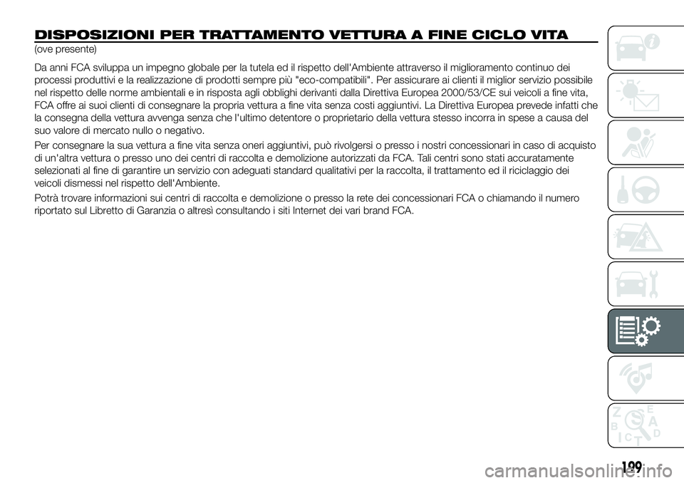 FIAT 124 SPIDER 2019  Libretto Uso Manutenzione (in Italian) 199
DISPOSIZIONI PER TRATTAMENTO VETTURA A FINE CICLO VITA
(ove presente)
Da anni FCA sviluppa un impegno globale per la tutela ed il rispetto dell'Ambiente attraverso il miglioramento continuo de