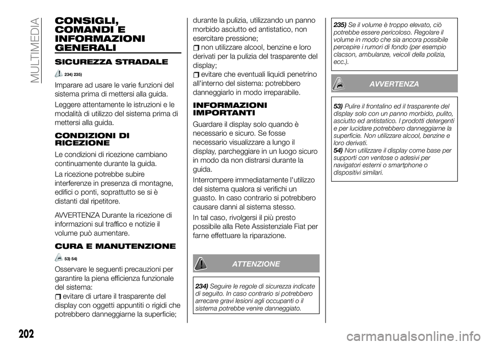 FIAT 124 SPIDER 2019  Libretto Uso Manutenzione (in Italian) CONSIGLI,
COMANDI E
INFORMAZIONI
GENERALI
SICUREZZA STRADALE
234) 235)
Imparare ad usare le varie funzioni del
sistema prima di mettersi alla guida.
Leggere attentamente le istruzioni e le
modalità d