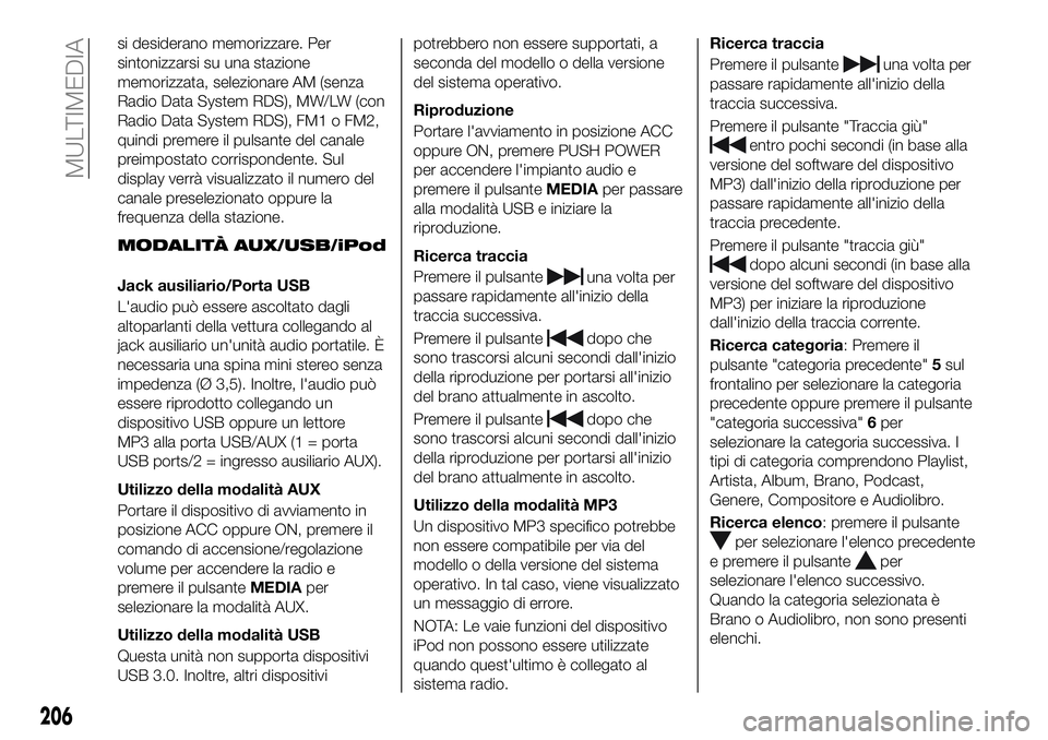 FIAT 124 SPIDER 2019  Libretto Uso Manutenzione (in Italian) si desiderano memorizzare. Per
sintonizzarsi su una stazione
memorizzata, selezionare AM (senza
Radio Data System RDS), MW/LW (con
Radio Data System RDS), FM1 o FM2,
quindi premere il pulsante del can