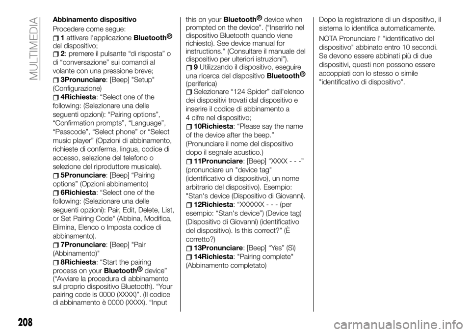 FIAT 124 SPIDER 2019  Libretto Uso Manutenzione (in Italian) Abbinamento dispositivo
Procedere come segue:
1attivare l'applicazioneBluetooth®
del dispositivo;
2: premere il pulsante “di risposta” o
di “conversazione” sui comandi al
volante con una 