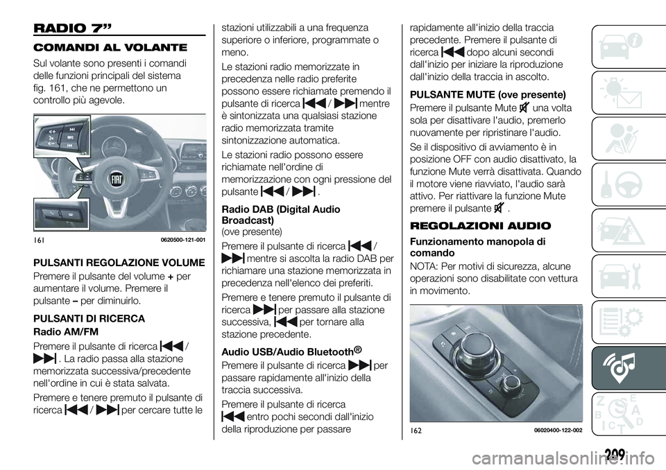 FIAT 124 SPIDER 2019  Libretto Uso Manutenzione (in Italian) RADIO 7”
COMANDI AL VOLANTE
Sul volante sono presenti i comandi
delle funzioni principali del sistema
fig. 161, che ne permettono un
controllo più agevole.
PULSANTI REGOLAZIONE VOLUME
Premere il pu