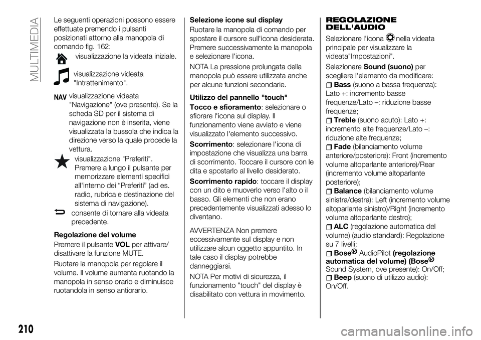 FIAT 124 SPIDER 2019  Libretto Uso Manutenzione (in Italian) Le seguenti operazioni possono essere
effettuate premendo i pulsanti
posizionati attorno alla manopola di
comando fig. 162:
visualizzazione la videata iniziale.
visualizzazione videata
"Intratteni