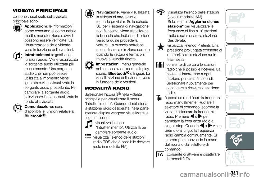FIAT 124 SPIDER 2019  Libretto Uso Manutenzione (in Italian) VIDEATA PRINCIPALE
Le icone visualizzate sulla videata
principale sono:
Applicazioni: le informazioni
come consumo di combustibile
medio, manutenzione e avvisi
possono essere verificate. La
visualizza