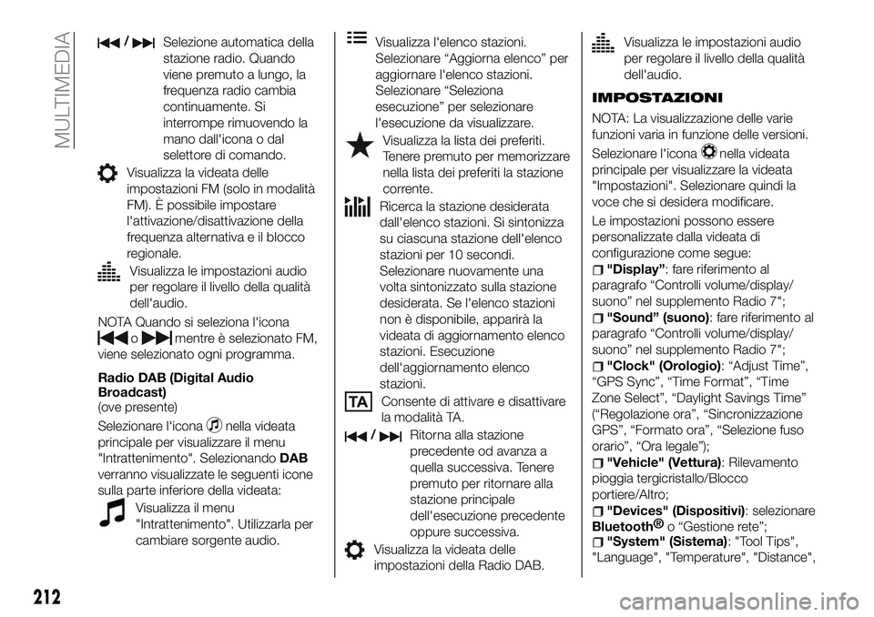 FIAT 124 SPIDER 2019  Libretto Uso Manutenzione (in Italian) /Selezione automatica della
stazione radio. Quando
viene premuto a lungo, la
frequenza radio cambia
continuamente. Si
interrompe rimuovendo la
mano dall'icona o dal
selettore di comando.
Visualizz