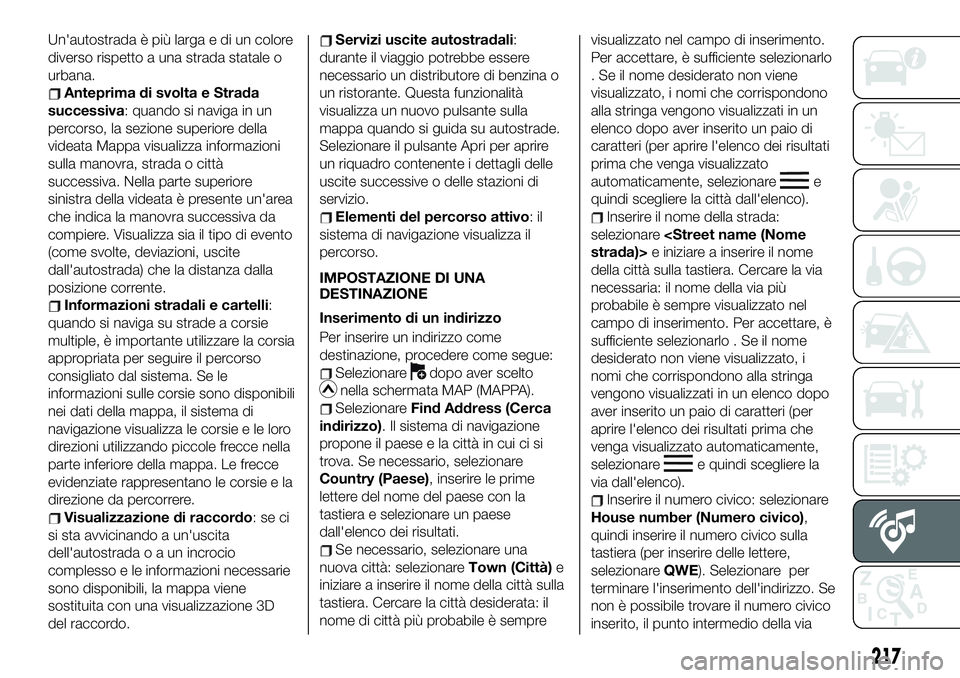 FIAT 124 SPIDER 2019  Libretto Uso Manutenzione (in Italian) Un'autostrada è più larga e di un colore
diverso rispetto a una strada statale o
urbana.
Anteprima di svolta e Strada
successiva: quando si naviga in un
percorso, la sezione superiore della
vide