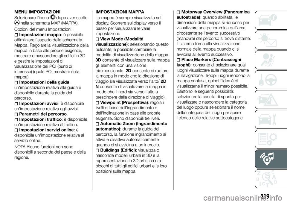 FIAT 124 SPIDER 2019 Libretto Uso Manutenzione (in Italian) MENU IMPOSTAZIONI
Selezionare l'icona
dopo aver scelto
nella schermata MAP (MAPPA).
Opzioni del menu Impostazioni:
Impostazioni mappa: è possibile
ottimizzare l'aspetto della schermata
Mappa. FIAT 124 SPIDER 2019 Libretto Uso Manutenzione (in Italian) MENU IMPOSTAZIONI
Selezionare l'icona
dopo aver scelto
nella schermata MAP (MAPPA).
Opzioni del menu Impostazioni:
Impostazioni mappa: è possibile
ottimizzare l'aspetto della schermata
Mappa.