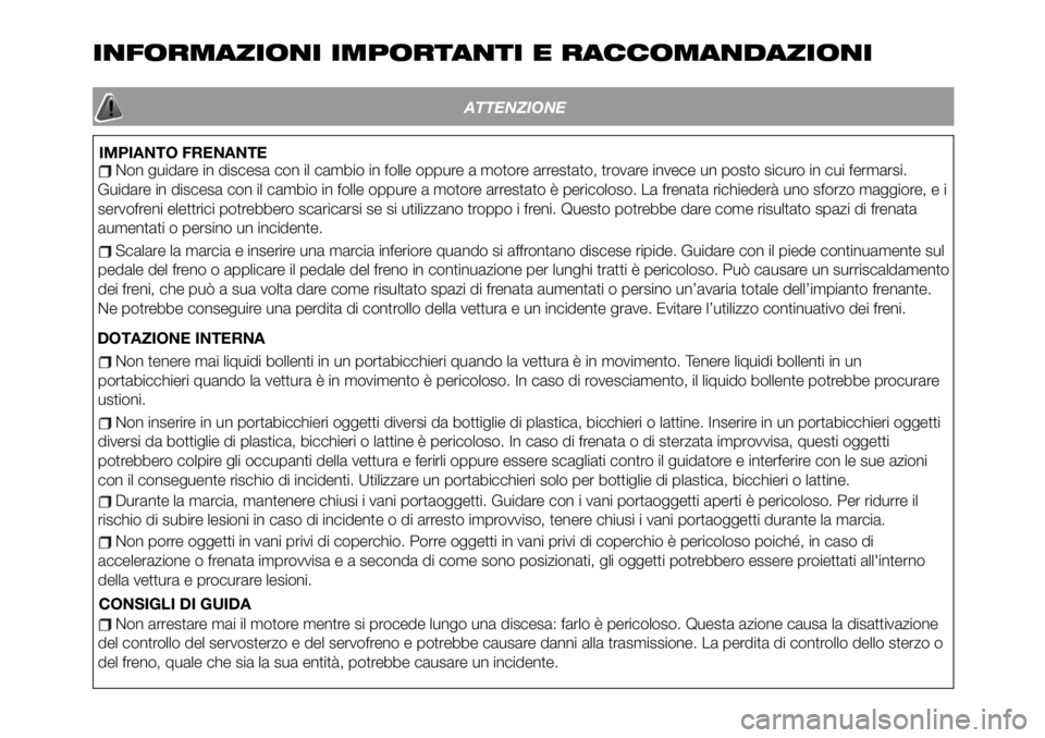 FIAT 124 SPIDER 2019 Libretto Uso Manutenzione (in Italian) INFORMAZIONI IMPORTANTI E RACCOMANDAZIONI
ATTENZIONE
IMPIANTO FRENANTENon guidare in discesa con il cambio in folle oppure a motore arrestato, trovare invece un posto sicuro in cui fermarsi.
Guidare i FIAT 124 SPIDER 2019 Libretto Uso Manutenzione (in Italian) INFORMAZIONI IMPORTANTI E RACCOMANDAZIONI
ATTENZIONE
IMPIANTO FRENANTENon guidare in discesa con il cambio in folle oppure a motore arrestato, trovare invece un posto sicuro in cui fermarsi.
Guidare i
