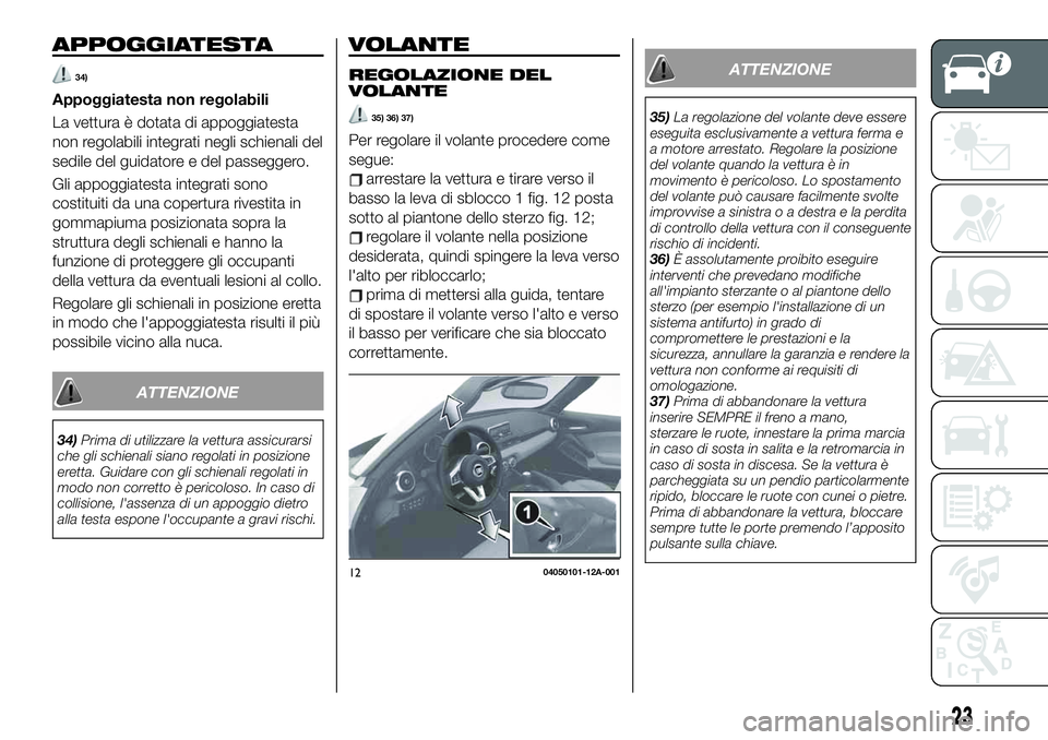FIAT 124 SPIDER 2020 Libretto Uso Manutenzione (in Italian) APPOGGIATESTA
34)
Appoggiatesta non regolabili
La vettura è dotata di appoggiatesta
non regolabili integrati negli schienali del
sedile del guidatore e del passeggero.
Gli appoggiatesta integrati son FIAT 124 SPIDER 2020 Libretto Uso Manutenzione (in Italian) APPOGGIATESTA
34)
Appoggiatesta non regolabili
La vettura è dotata di appoggiatesta
non regolabili integrati negli schienali del
sedile del guidatore e del passeggero.
Gli appoggiatesta integrati son