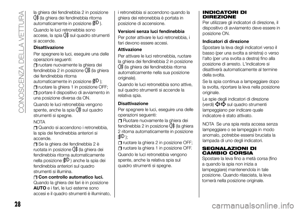 FIAT 124 SPIDER 2020 Libretto Uso Manutenzione (in Italian) la ghiera dei fendinebbia 2 in posizione
(la ghiera dei fendinebbia ritorna
automaticamente in posizione
).
Quando le luci retronebbia sono
accese, la spia
sul quadro strumenti
si accende.
Disattivazi FIAT 124 SPIDER 2020 Libretto Uso Manutenzione (in Italian) la ghiera dei fendinebbia 2 in posizione
(la ghiera dei fendinebbia ritorna
automaticamente in posizione
).
Quando le luci retronebbia sono
accese, la spia
sul quadro strumenti
si accende.
Disattivazi