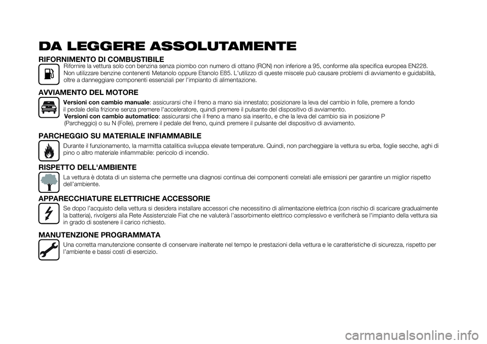 FIAT 124 SPIDER 2020 Libretto Uso Manutenzione (in Italian) DA LEGGERE ASSOLUTAMENTE
RIFORNIMENTO DI COMBUSTIBILERifornire la vettura solo con benzina senza piombo con numero di ottano (RON) non inferiore a 95, conforme alla specifica europea EN228.
Non utiliz FIAT 124 SPIDER 2020 Libretto Uso Manutenzione (in Italian) DA LEGGERE ASSOLUTAMENTE
RIFORNIMENTO DI COMBUSTIBILERifornire la vettura solo con benzina senza piombo con numero di ottano (RON) non inferiore a 95, conforme alla specifica europea EN228.
Non utiliz
