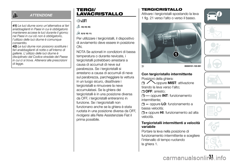FIAT 124 SPIDER 2020 Libretto Uso Manutenzione (in Italian) ATTENZIONE
41)Le luci diurne sono un'alternativa ai fari
anabbaglianti in Paesi in cui è obbligatorio
mantenere accese le luci durante il giorno;
nei Paesi in cui ciò non è obbligatorio,
l' FIAT 124 SPIDER 2020 Libretto Uso Manutenzione (in Italian) ATTENZIONE
41)Le luci diurne sono un'alternativa ai fari
anabbaglianti in Paesi in cui è obbligatorio
mantenere accese le luci durante il giorno;
nei Paesi in cui ciò non è obbligatorio,
l'