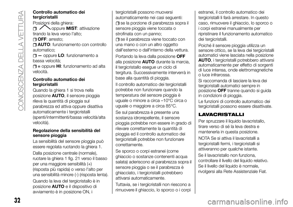 FIAT 124 SPIDER 2020 Libretto Uso Manutenzione (in Italian) Controllo automatico dei
tergicristalli
Posizioni della ghiera:
oppureMIST: attivazione
tirando la leva verso l'alto;
OFF: arresto;
AUTO: funzionamento con controllo
automatico;
—oppureLO: funzi FIAT 124 SPIDER 2020 Libretto Uso Manutenzione (in Italian) Controllo automatico dei
tergicristalli
Posizioni della ghiera:
oppureMIST: attivazione
tirando la leva verso l'alto;
OFF: arresto;
AUTO: funzionamento con controllo
automatico;
—oppureLO: funzi