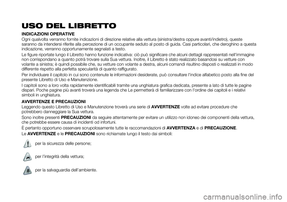 FIAT 124 SPIDER 2020 Libretto Uso Manutenzione (in Italian) USO DEL LIBRETTO
INDICAZIONI OPERATIVE
Ogni qualvolta verranno fornite indicazioni di direzione relative alla vettura (sinistra/destra oppure avanti/indietro), queste
saranno da intendersi riferite al FIAT 124 SPIDER 2020 Libretto Uso Manutenzione (in Italian) USO DEL LIBRETTO
INDICAZIONI OPERATIVE
Ogni qualvolta verranno fornite indicazioni di direzione relative alla vettura (sinistra/destra oppure avanti/indietro), queste
saranno da intendersi riferite al