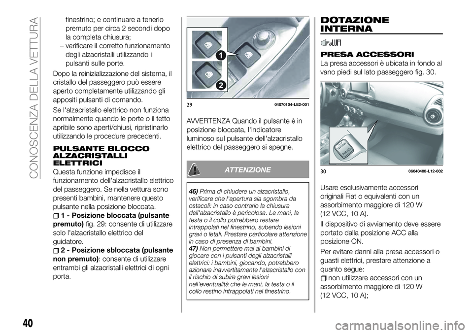 FIAT 124 SPIDER 2020 Libretto Uso Manutenzione (in Italian) finestrino; e continuare a tenerlo
premuto per circa 2 secondi dopo
la completa chiusura;
– verificare il corretto funzionamento
degli alzacristalli utilizzando i
pulsanti sulle porte.
Dopo la reini FIAT 124 SPIDER 2020 Libretto Uso Manutenzione (in Italian) finestrino; e continuare a tenerlo
premuto per circa 2 secondi dopo
la completa chiusura;
– verificare il corretto funzionamento
degli alzacristalli utilizzando i
pulsanti sulle porte.
Dopo la reini