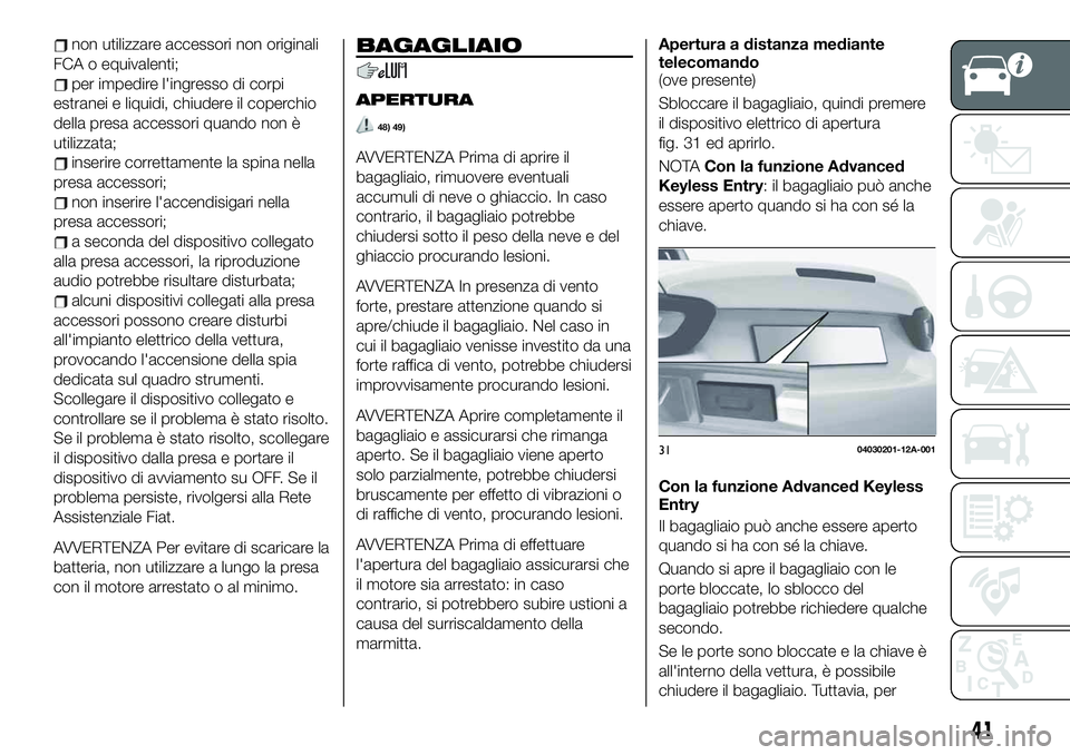 FIAT 124 SPIDER 2020 Libretto Uso Manutenzione (in Italian) non utilizzare accessori non originali
FCA o equivalenti;
per impedire l'ingresso di corpi
estranei e liquidi, chiudere il coperchio
della presa accessori quando non è
utilizzata;
inserire corret FIAT 124 SPIDER 2020 Libretto Uso Manutenzione (in Italian) non utilizzare accessori non originali
FCA o equivalenti;
per impedire l'ingresso di corpi
estranei e liquidi, chiudere il coperchio
della presa accessori quando non è
utilizzata;
inserire corret