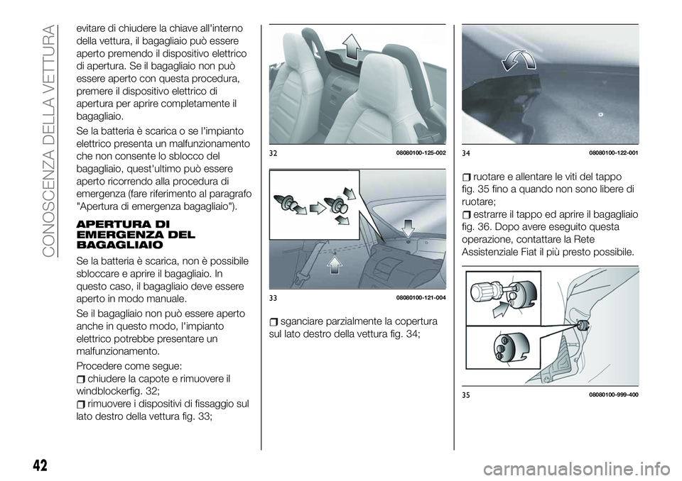 FIAT 124 SPIDER 2020 Libretto Uso Manutenzione (in Italian) evitare di chiudere la chiave all'interno
della vettura, il bagagliaio può essere
aperto premendo il dispositivo elettrico
di apertura. Se il bagagliaio non può
essere aperto con questa procedur FIAT 124 SPIDER 2020 Libretto Uso Manutenzione (in Italian) evitare di chiudere la chiave all'interno
della vettura, il bagagliaio può essere
aperto premendo il dispositivo elettrico
di apertura. Se il bagagliaio non può
essere aperto con questa procedur
