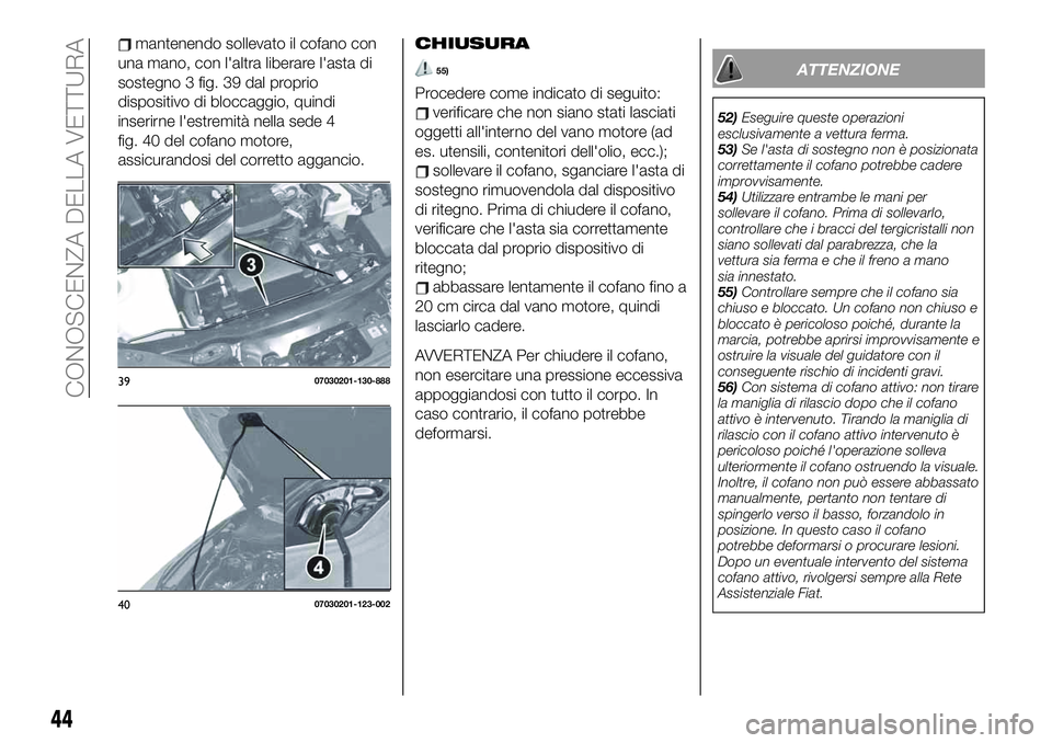 FIAT 124 SPIDER 2020 Libretto Uso Manutenzione (in Italian) mantenendo sollevato il cofano con
una mano, con l'altra liberare l'asta di
sostegno 3 fig. 39 dal proprio
dispositivo di bloccaggio, quindi
inserirne l'estremità nella sede 4
fig. 40 del FIAT 124 SPIDER 2020 Libretto Uso Manutenzione (in Italian) mantenendo sollevato il cofano con
una mano, con l'altra liberare l'asta di
sostegno 3 fig. 39 dal proprio
dispositivo di bloccaggio, quindi
inserirne l'estremità nella sede 4
fig. 40 del