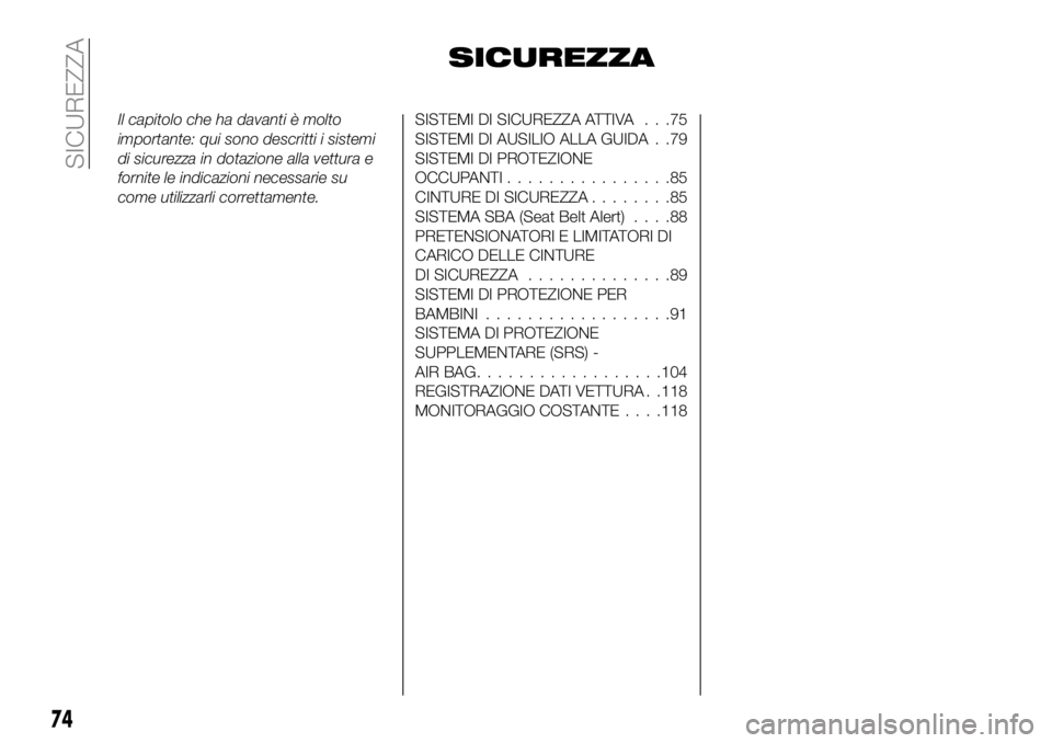 FIAT 124 SPIDER 2020  Libretto Uso Manutenzione (in Italian) SICUREZZA
Il capitolo che ha davanti è molto
importante: qui sono descritti i sistemi
di sicurezza in dotazione alla vettura e
fornite le indicazioni necessarie su
come utilizzarli correttamente.SIST