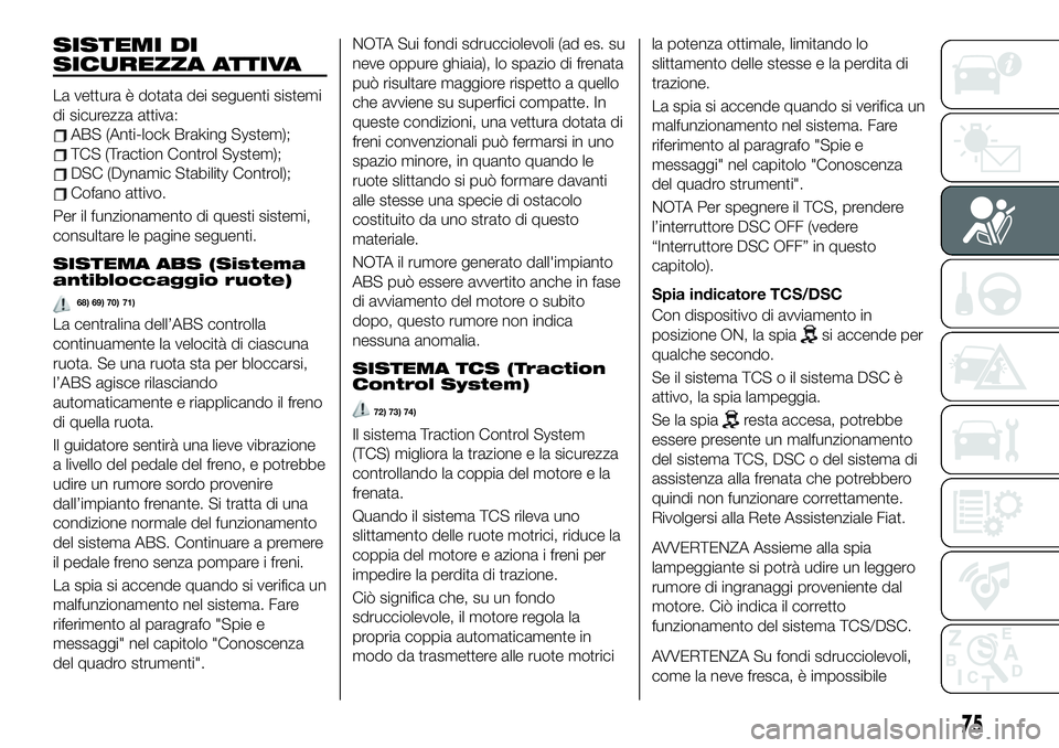 FIAT 124 SPIDER 2020  Libretto Uso Manutenzione (in Italian) SISTEMI DI
SICUREZZA ATTIVA
La vettura è dotata dei seguenti sistemi
di sicurezza attiva:
ABS (Anti-lock Braking System);
TCS (Traction Control System);
DSC (Dynamic Stability Control);
Cofano attivo